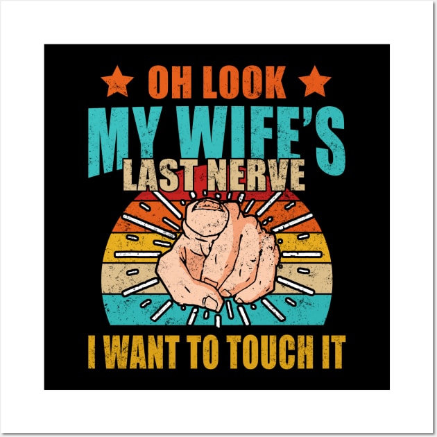 Oh Look My Wife's Last Nerve I Want To Touch it Fun Husband Wall Art by Felix Rivera